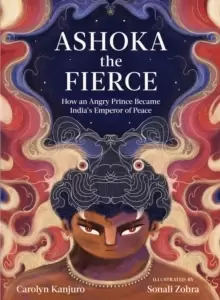 Image of Ashoka the Fierce : How an Angry Prince Became India's Emperor of Peace