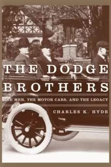 Image of The Dodge Brothers : The Men, the Motor Cars, and the Legacy
