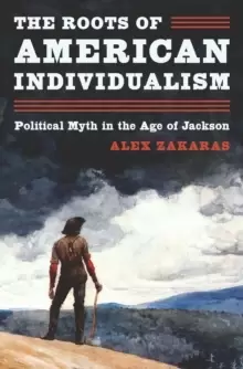 Image of The Roots of American Individualism : Political Myth in the Age of Jackson