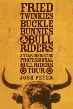 Image of Fried Twinkies Buckle Bunnies and Bull Riders by Josh Peter Hardback