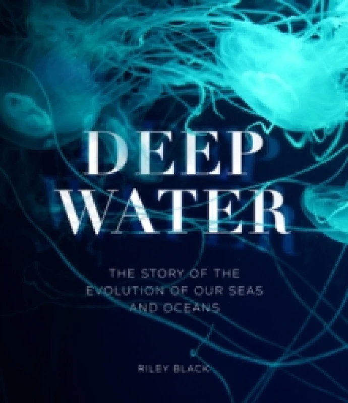 Image of Deep Water : The Story of the Evolution of Our Seas and Oceans Hardback