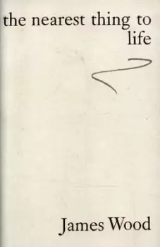 Image of The nearest thing to life by James Wood