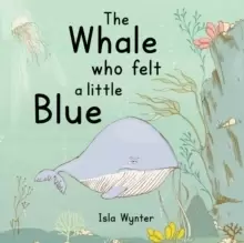 Image of The Whale Who Felt a Little Blue : A Picture Book About Depression
