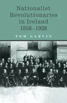 Image of Nationalist revolutionaries in Ireland 1858-1928 by Tom Garvin