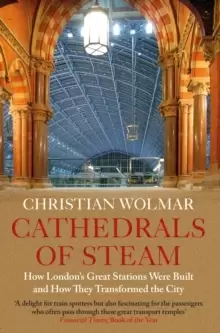 Image of Cathedrals of Steam : How Londons Great Stations Were Built - And How They Transformed the City