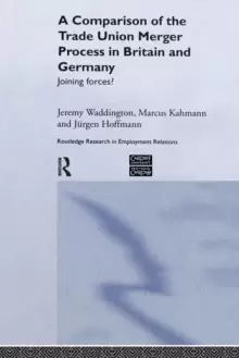 Image of A Comparison of the Trade Union Merger Process in Britain and Germany : Joining Forces?