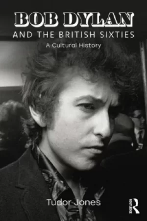 Image of Bob Dylan and the British SixtiesA Cultural History