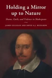 Image of Holding a Mirror up to Nature : Shame, Guilt, and Violence in Shakespeare