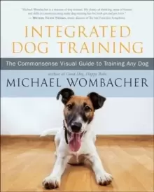 Image of Integrated Dog Training : The Commonsense Visual Guide to Training Any Dog