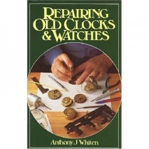 Image of Repairing Old Clocks & Watches by Anthony J. Whiten