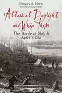 Image of attack at daylight and whip them the battle of shiloh april 6 7 1862