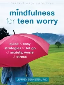 Image of Mindfulness for Teen Worry : Quick and Easy Strategies to Let Go of Anxiety, Worry, and Stress