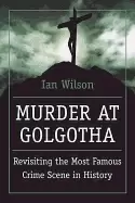 Image of murder at golgotha a scientific investigation into the last days of jesus l
