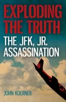 Image of Exploding the Truth: The JFK, Jr. Assassination