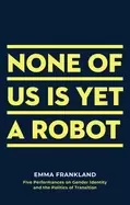 Image of none of us is yet a robot five performances on gender identity and the poli