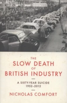 Image of The Slow Death of British Industry by Nicholas Comfort Book