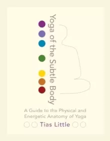 Image of Yoga of the Subtle Body : A Guide to the Physical and Energetic Anatomy of Yoga