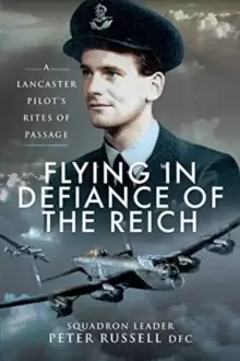 Image of Flying in Defiance of the Reich : A Lancaster Pilot's Rites of Passage