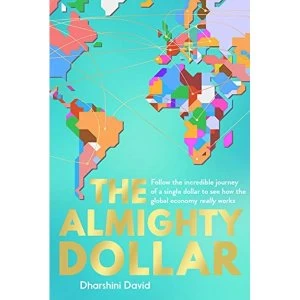 Image of The Almighty Dollar Follow the Incredible Journey of a Single Dollar to See How the Global Economy Really Works Paperback /...