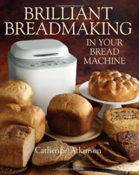 Image of Brilliant breadmaking in your bread machine by Catherine Atkinson