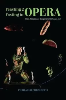 Image of Feasting and Fasting in Opera by Pierpaolo Polzonetti