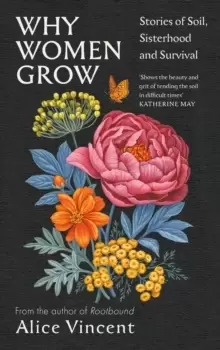 Image of Why Women Grow : Stories of Soil, Sisterhood and Survival