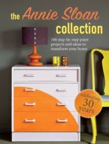 Image of The Annie Sloan Collection : 75 Step-by-Step Paint Projects and Ideas to Transform Your Home