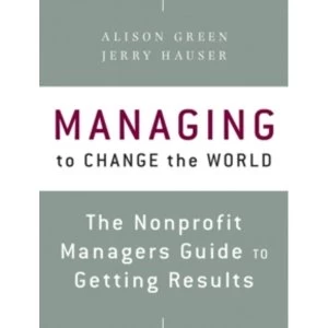 Image of Managing to Change the World : The Nonprofit Manager's Guide to Getting Results