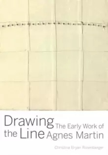 Image of Drawing the Line : The Early Work of Agnes Martin