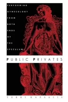 Image of Public Privates : Performing Gynecology from Both Ends of the Speculum