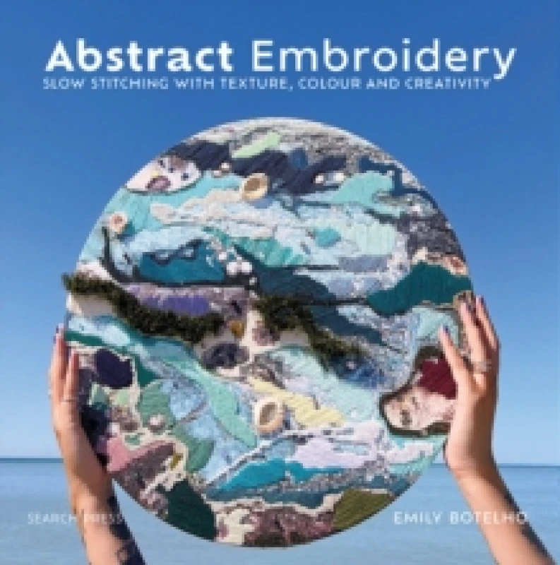 Image of Abstract Embroidery : Slow Stitching with Texture, Colour and Creativity Hardback