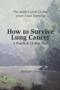Image of How to Survive Lung Cancer - a Practical 12-Step Plan by Senior Lecturer in Classics Michael Lloyd Paperback
