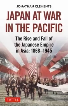 Image of Japan at War in the Pacific : The Rise and Fall of the Japanese Empire in Asia: 1868-1945