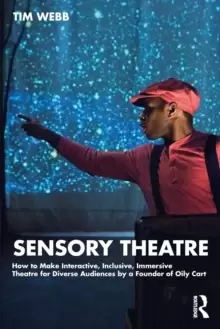 Image of Sensory Theatre : How to Make Interactive, Inclusive, Immersive Theatre for Diverse Audiences by a Founder of Oily Cart