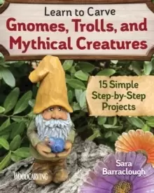 Image of Learn to Carve Gnomes, Trolls, and Mythical Creatures : 15 Simple Step-by-Step Projects