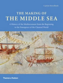 Image of The Making of the Middle Sea by Cyprian Broodbank Hardback