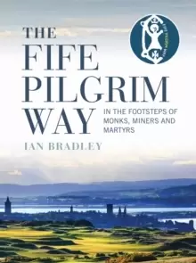 Image of The Fife Pilgrim Way : In the Footsteps of Monks, Miners and Martyrs