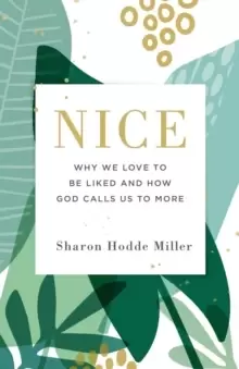 Image of Nice : Why We Love to Be Liked and How God Calls Us to More