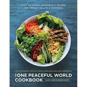 Image of The One Peaceful World Cookbook: Over 150 Vegan, Macrobiotic Recipes for Vibrant Health and Happiness by Alex Jack, Sachi...