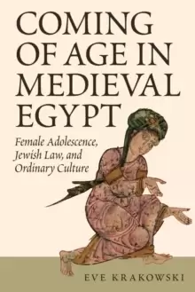 Image of Coming of Age in Medieval Egypt : Female Adolescence, Jewish Law, and Ordinary Culture