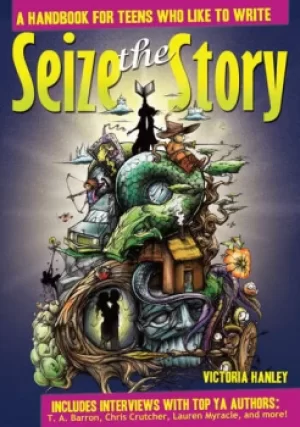 Image of Seize the StoryA Handbook for Teens Who Like to Write