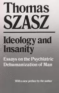 Image of ideology and insanity essays on the psychiatric dehumanization of man