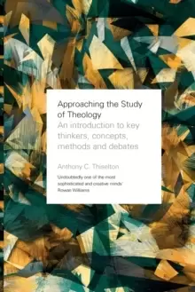 Image of Approaching the Study of Theology : An Introduction to Key Thinkers, Concepts, Methods and Debates