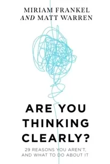 Image of Are You Thinking Clearly? 29 reasons you aren't, and what to do about it