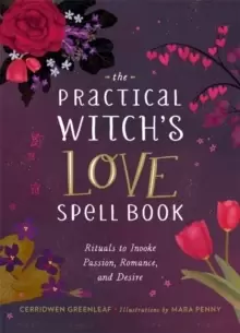 Image of The Practical Witch's Love Spell Book : For Passion, Romance, and Desire