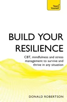 Image of Build Your Resilience : CBT, mindfulness and stress management to survive and thrive in any situation