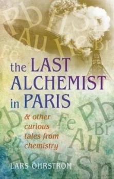 Image of The Last Alchemist in Paris and Other Curious Tales from Chemistry by Lars Hrstrm Hardback