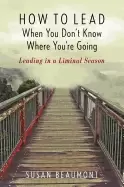 Image of how to lead when you dont know where youre going leading in a liminal seaso