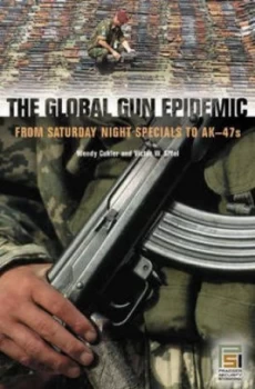 Image of The Global Gun Epidemic by Wendy Cukier Hardback