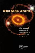 Image of when worlds converge what science and religion tell us about the story of t